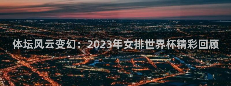 体坛风云变幻：2023年女排世界杯精彩回顾