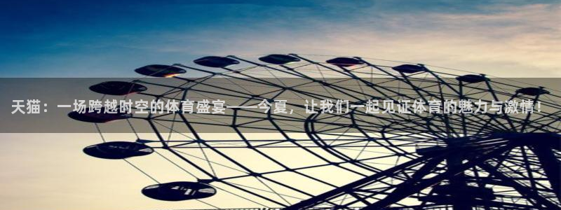 天猫：一场跨越时空的体育盛宴——今夏，让我们一起见证体育的魅力与激情！