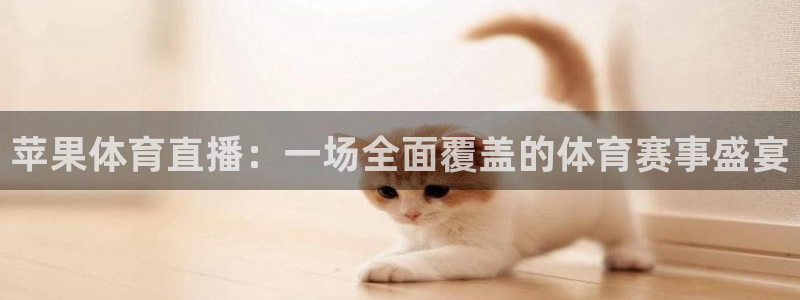 苹果体育直播：一场全面覆盖的体育赛事盛宴